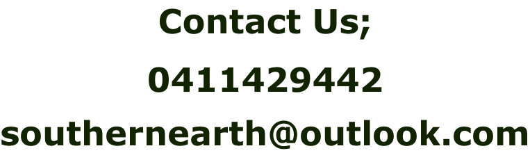 Contact Us;   0411429442  southernearth@outlook.com